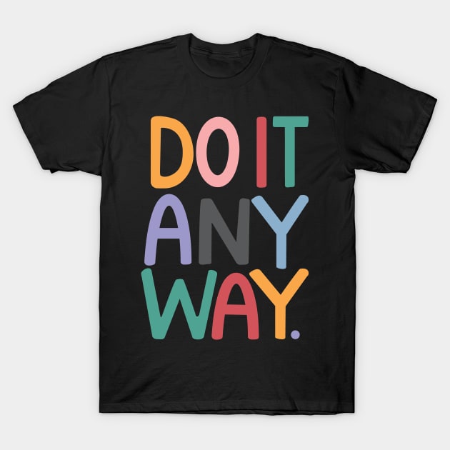 DO IT ANYWAY T-Shirt by pmuirart